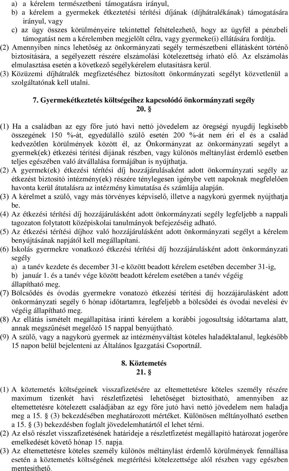 (2) Amennyiben nincs lehetőség az önkormányzati segély természetbeni ellátásként történő biztosítására, a segélyezett részére elszámolási kötelezettség írható elő.