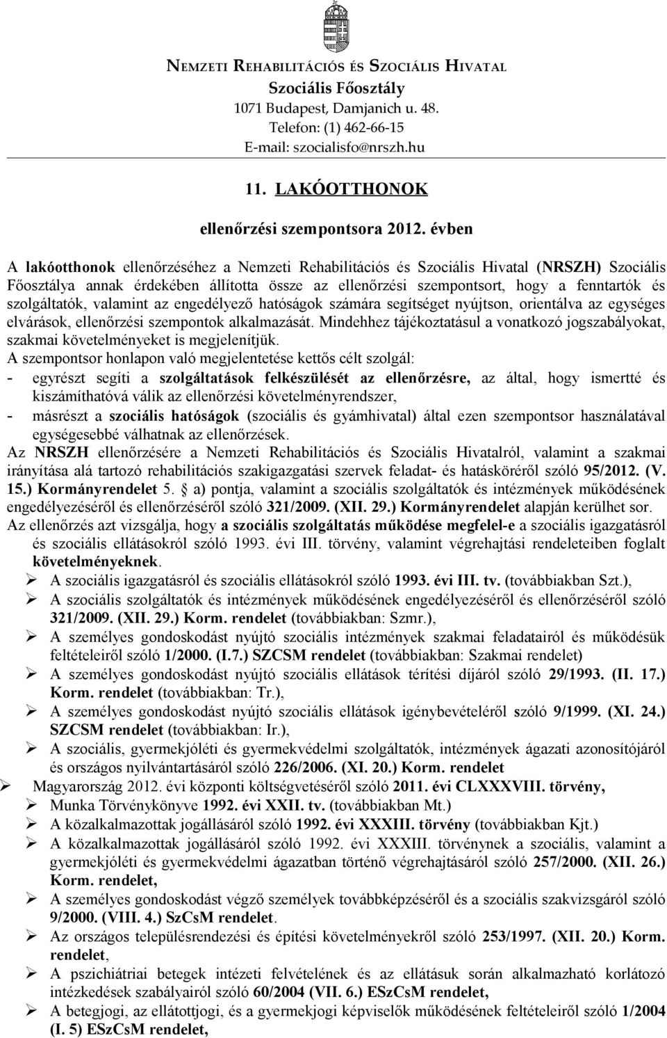 szolgáltatók, valamint az engedélyező hatóságok számára segítséget nyújtson, orientálva az egységes elvárások, ellenőrzési szempontok alkalmazását.