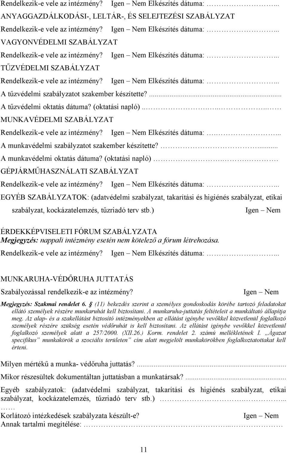 ...... MUNKAVÉDELMI SZABÁLYZAT Rendelkezik-e vele az intézmény? Elkészítés dátuma:.... A munkavédelmi szabályzatot szakember készítette?... A munkavédelmi oktatás dátuma? (oktatási napló).