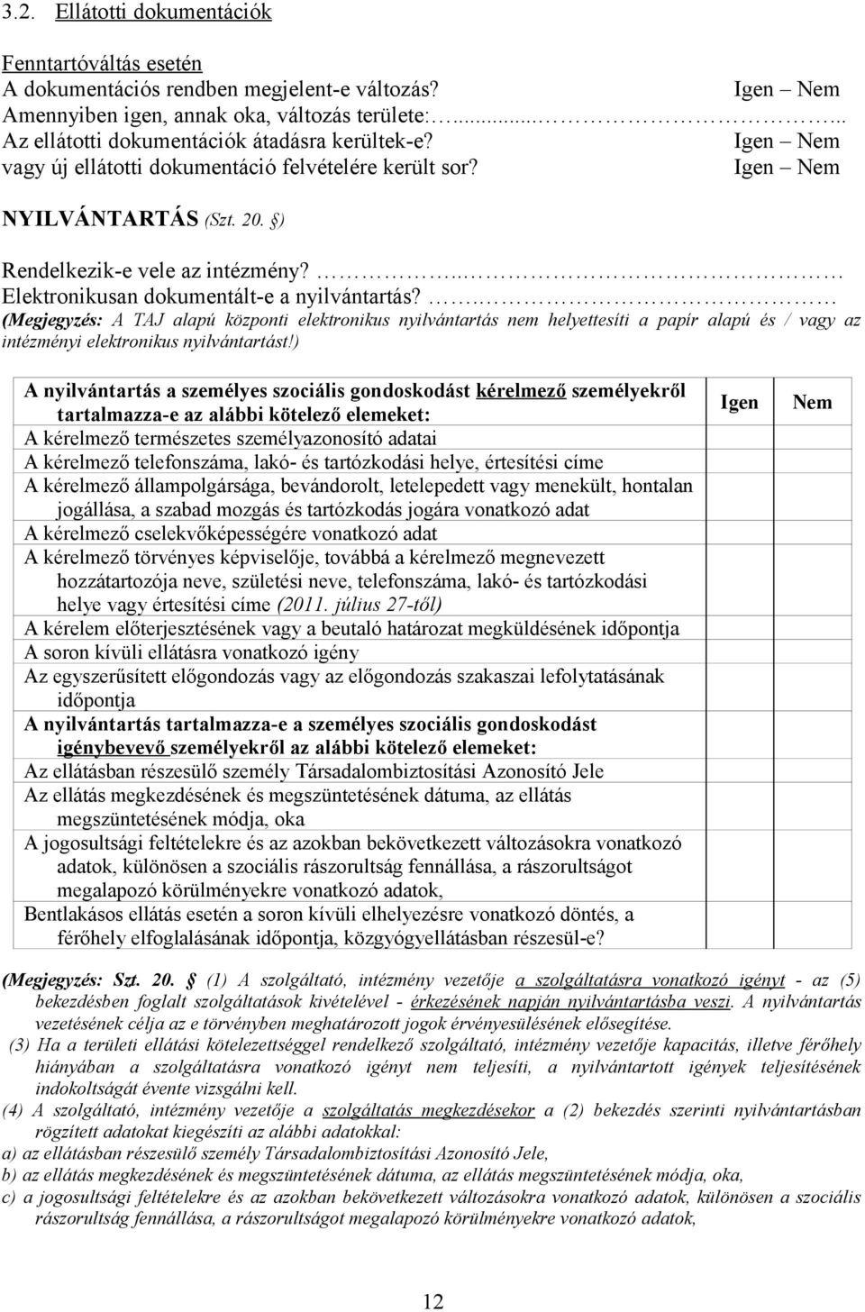 . (Megjegyzés: A TAJ alapú központi elektronikus nyilvántartás nem helyettesíti a papír alapú és / vagy az intézményi elektronikus nyilvántartást!