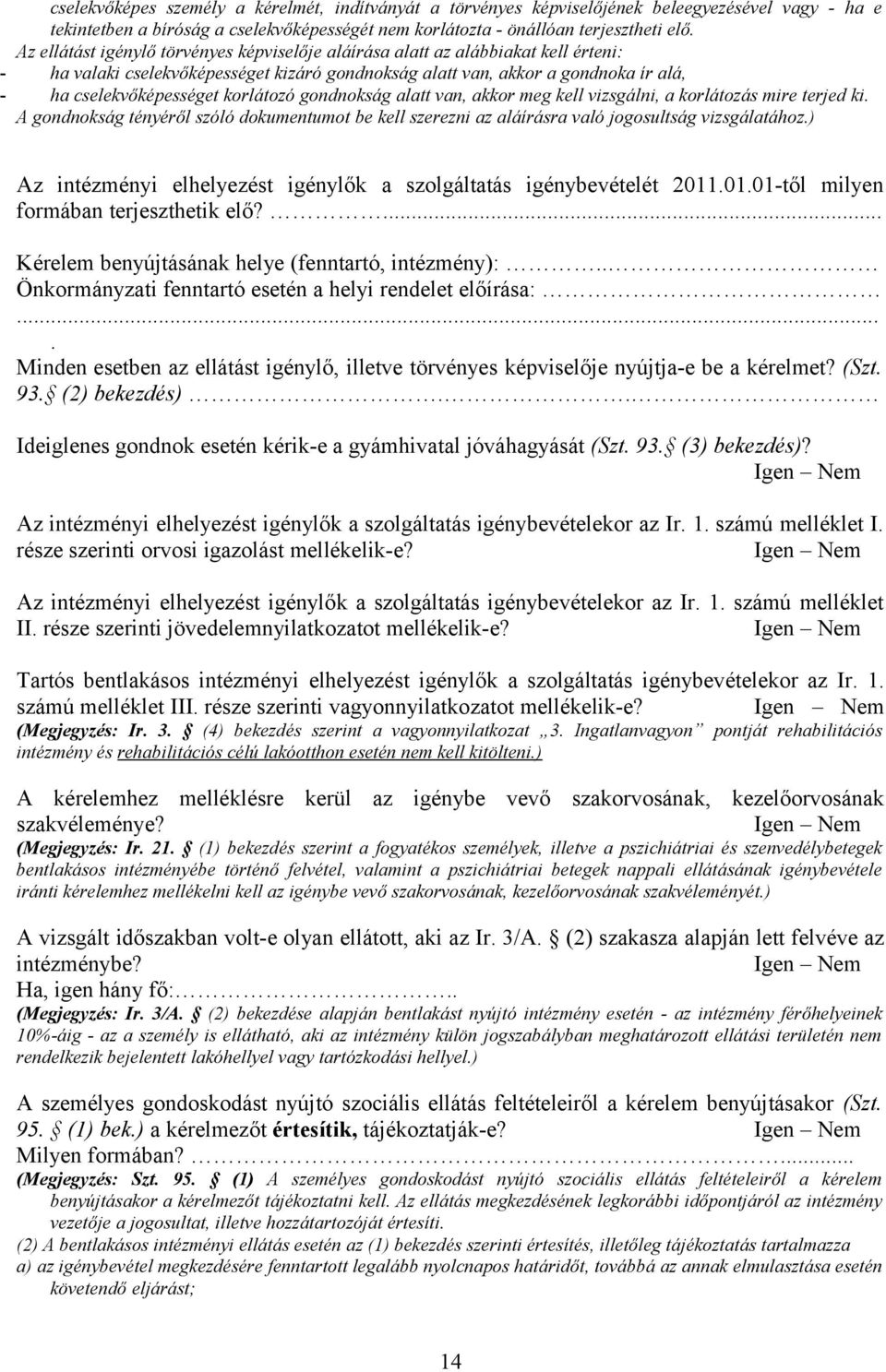 korlátozó gondnokság alatt van, akkor meg kell vizsgálni, a korlátozás mire terjed ki. A gondnokság tényéről szóló dokumentumot be kell szerezni az aláírásra való jogosultság vizsgálatához.