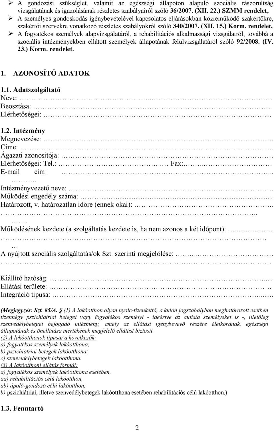 rendelet, A fogyatékos személyek alapvizsgálatáról, a rehabilitációs alkalmassági vizsgálatról, továbbá a szociális intézményekben ellátott személyek állapotának felülvizsgálatáról szóló 92/2008. (IV.