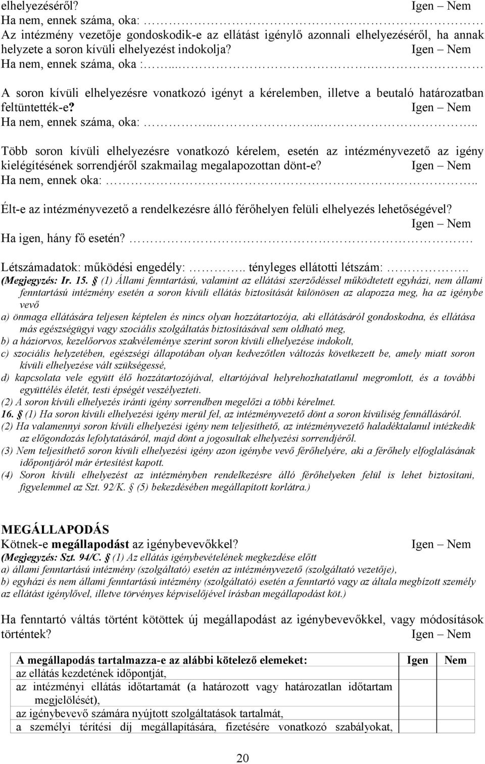 ..... Több soron kívüli elhelyezésre vonatkozó kérelem, esetén az intézményvezető az igény kielégítésének sorrendjéről szakmailag megalapozottan dönt-e? Ha nem, ennek oka:.