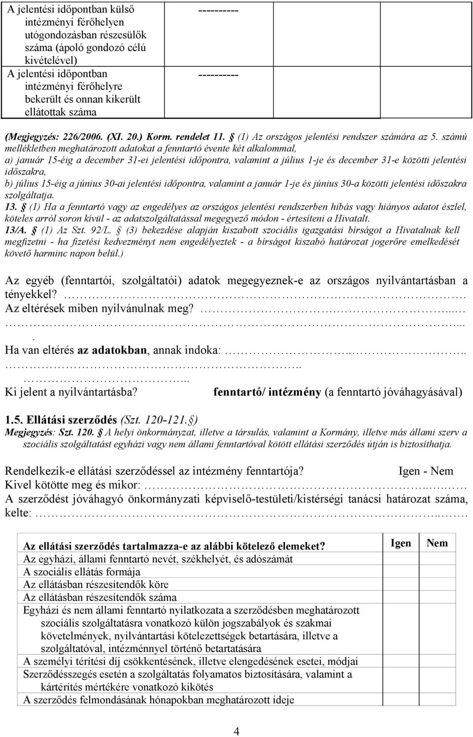 számú mellékletben meghatározott adatokat a fenntartó évente két alkalommal, a) január 15-éig a december 31-ei jelentési időpontra, valamint a július 1-je és december 31-e közötti jelentési