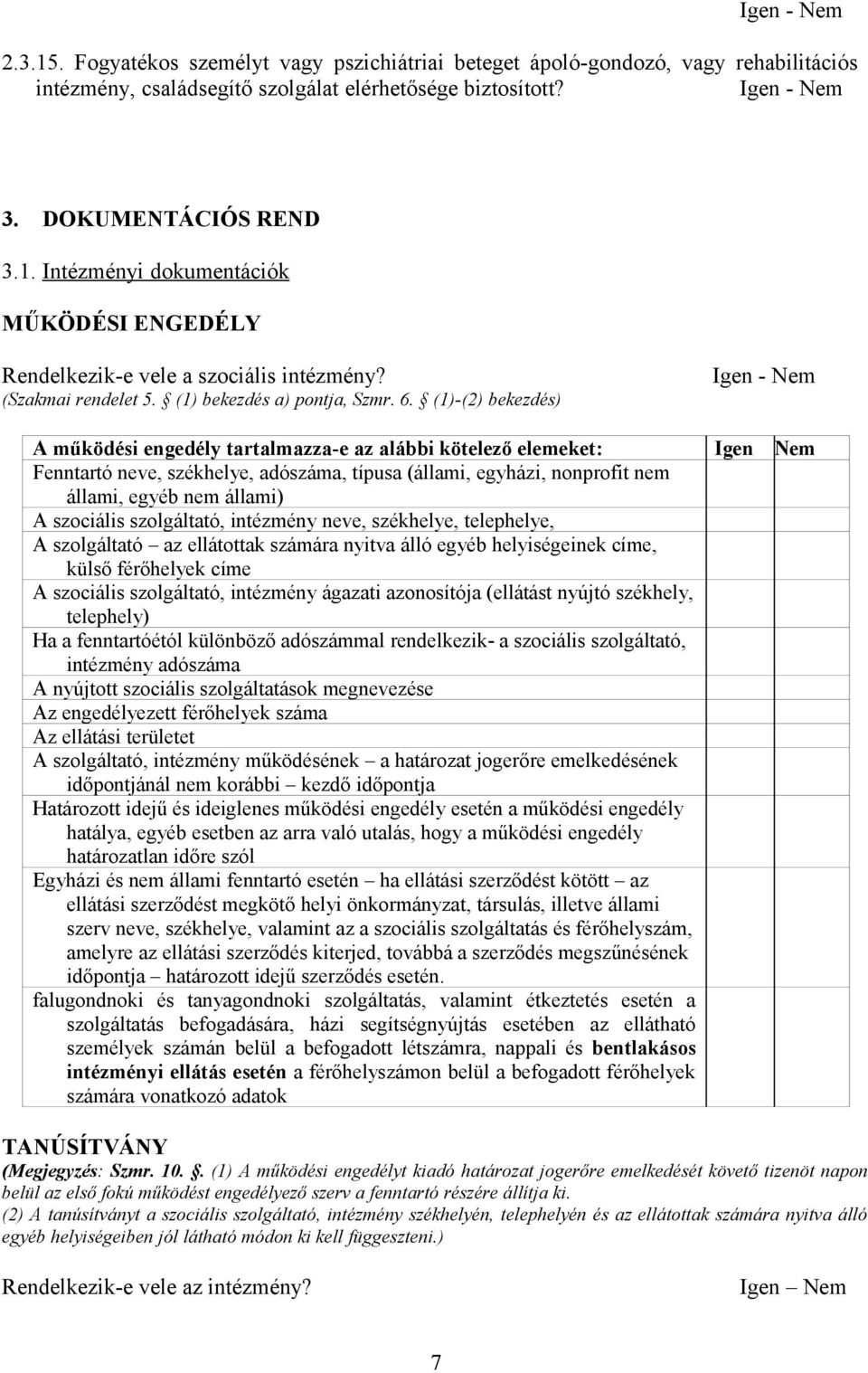 (1)-(2) bekezdés) Igen - Nem A működési engedély tartalmazza-e az alábbi kötelező elemeket: Igen Nem Fenntartó neve, székhelye, adószáma, típusa (állami, egyházi, nonprofit nem állami, egyéb nem