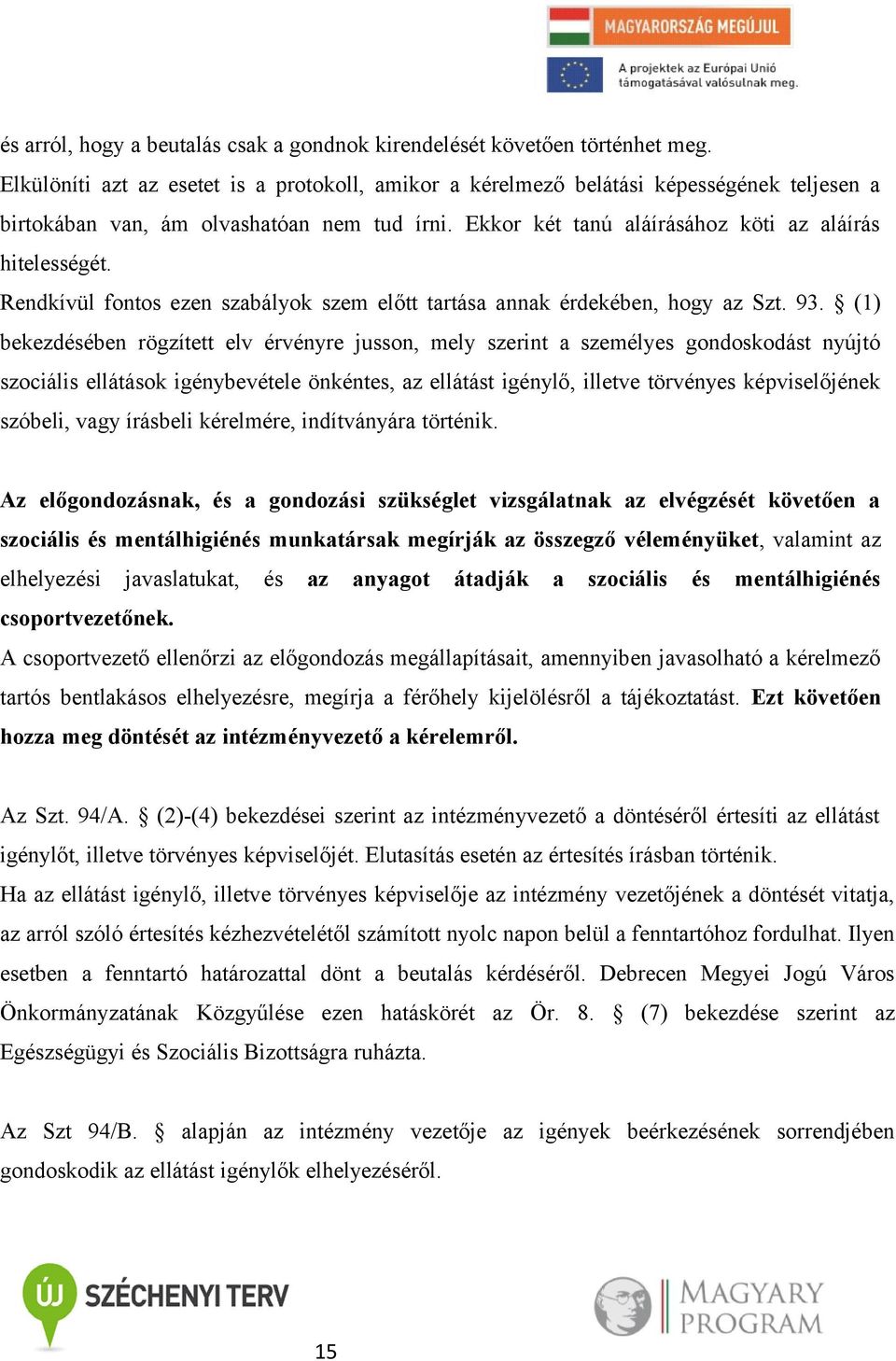 Rendkívül fontos ezen szabályok szem előtt tartása annak érdekében, hogy az Szt. 93.