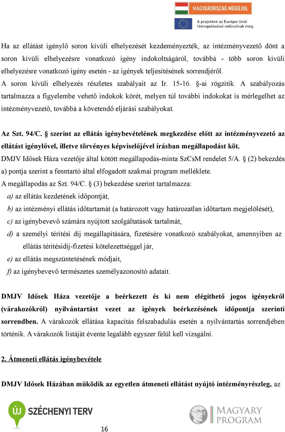 A szabályozás tartalmazza a figyelembe vehető indokok körét, melyen túl további indokokat is mérlegelhet az intézményvezető, továbbá a követendő eljárási szabályokat. Az Szt. 94/C.