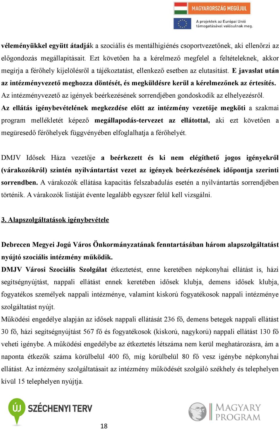 E javaslat után az intézményvezető meghozza döntését, és megküldésre kerül a kérelmezőnek az értesítés. Az intézményvezető az igények beérkezésének sorrendjében gondoskodik az elhelyezésről.