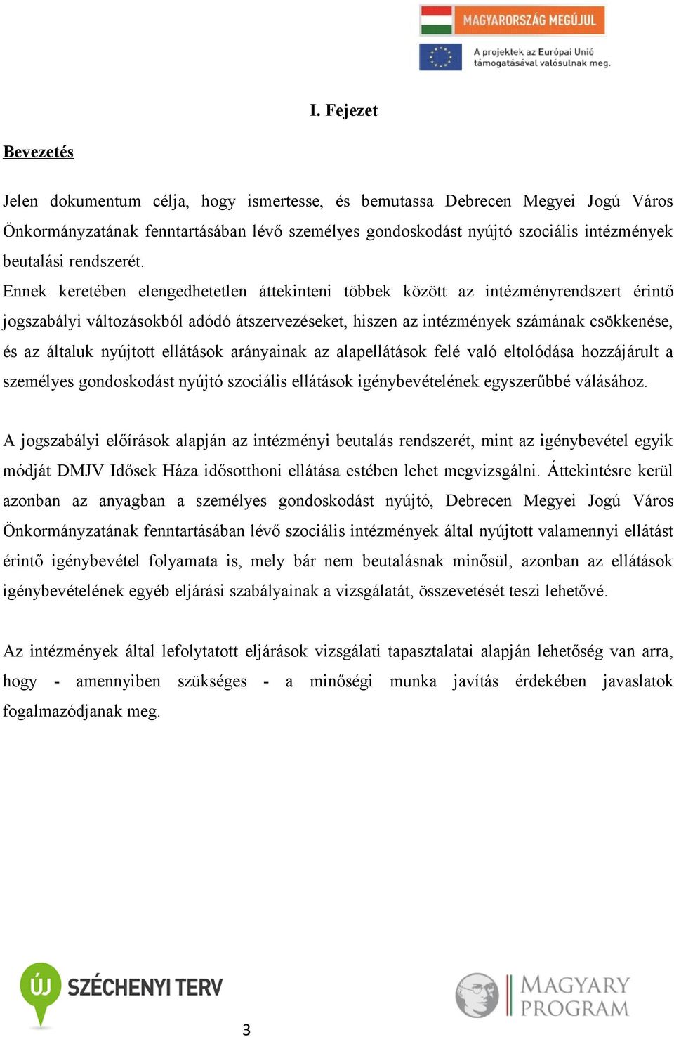 Ennek keretében elengedhetetlen áttekinteni többek között az intézményrendszert érintő jogszabályi változásokból adódó átszervezéseket, hiszen az intézmények számának csökkenése, és az általuk