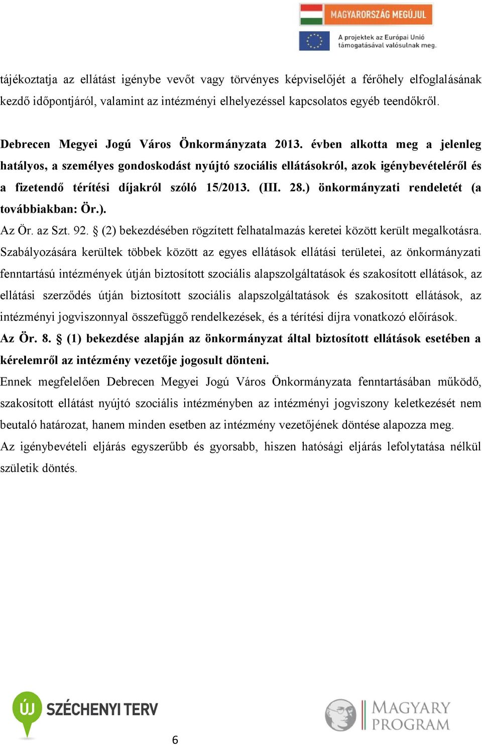 évben alkotta meg a jelenleg hatályos, a személyes gondoskodást nyújtó szociális ellátásokról, azok igénybevételéről és a fizetendő térítési díjakról szóló 15/2013. (III. 28.