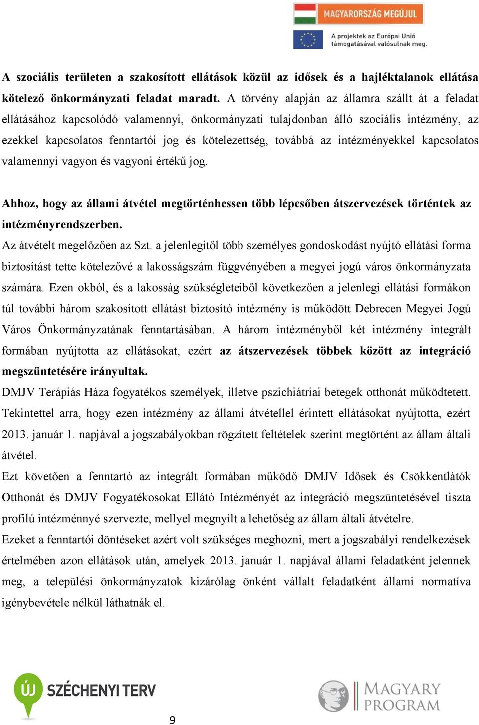 az intézményekkel kapcsolatos valamennyi vagyon és vagyoni értékű jog. Ahhoz, hogy az állami átvétel megtörténhessen több lépcsőben átszervezések történtek az intézményrendszerben.