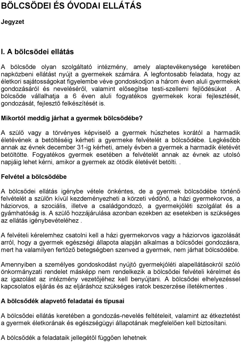 A bölcsőde vállalhatja a 6 éven aluli fogyatékos gyermekek korai fejlesztését, gondozását, fejlesztő felkészítését is. Mikortól meddig járhat a gyermek bölcsödébe?