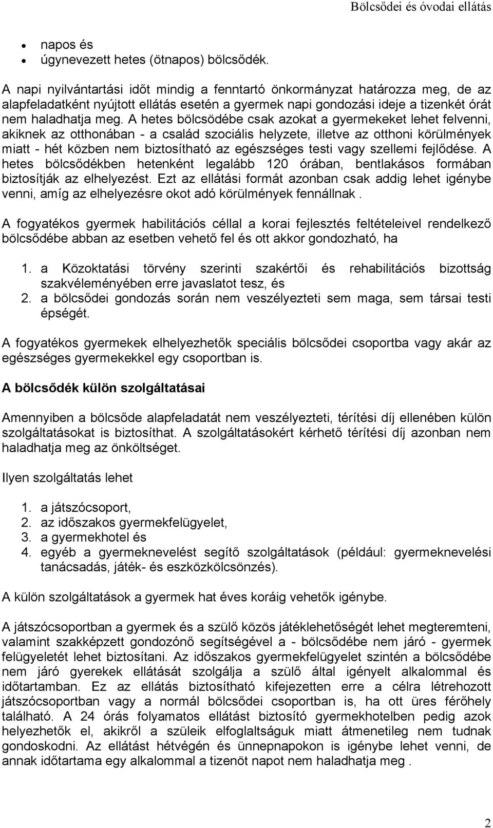 A hetes bölcsödébe csak azokat a gyermekeket lehet felvenni, akiknek az otthonában - a család szociális helyzete, illetve az otthoni körülmények miatt - hét közben nem biztosítható az egészséges