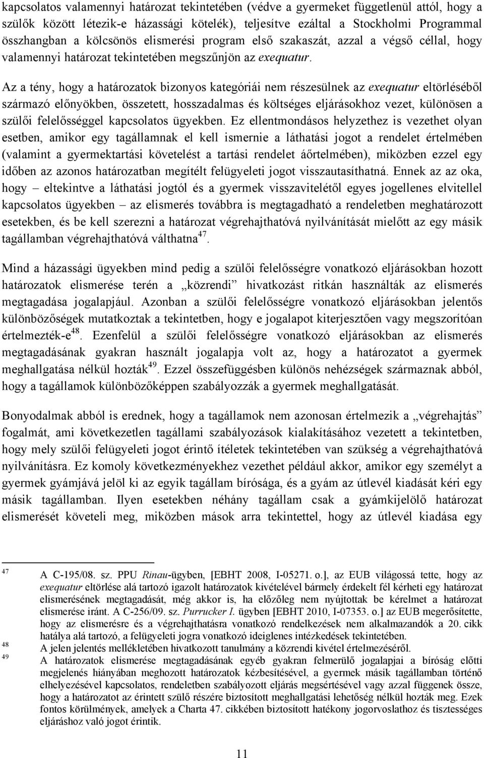 Az a tény, hogy a határozatok bizonyos kategóriái nem részesülnek az exequatur eltörléséből származó előnyökben, összetett, hosszadalmas és költséges eljárásokhoz vezet, különösen a szülői