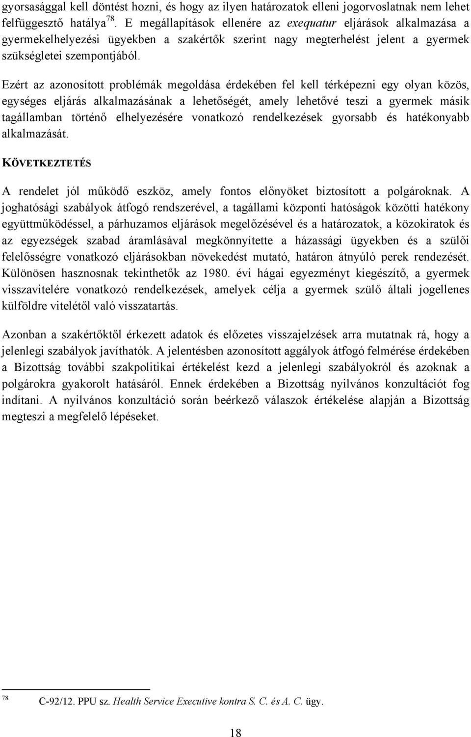 Ezért az azonosított problémák megoldása érdekében fel kell térképezni egy olyan közös, egységes eljárás alkalmazásának a lehetőségét, amely lehetővé teszi a gyermek másik tagállamban történő