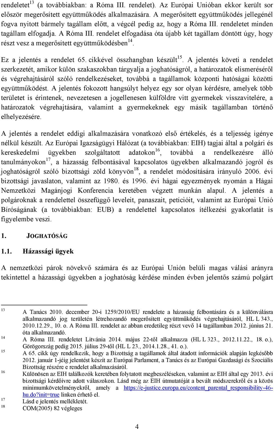 rendelet elfogadása óta újabb két tagállam döntött úgy, hogy részt vesz a megerősített együttműködésben 14. Ez a jelentés a rendelet 65. cikkével összhangban készült 15.