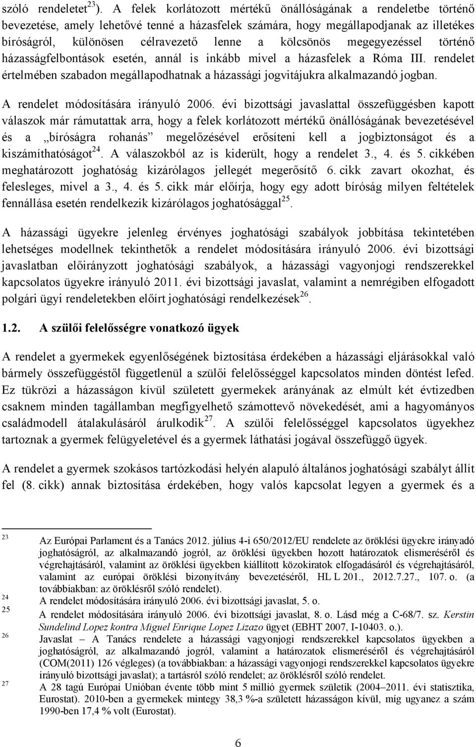 kölcsönös megegyezéssel történő házasságfelbontások esetén, annál is inkább mivel a házasfelek a Róma III. rendelet értelmében szabadon megállapodhatnak a házassági jogvitájukra alkalmazandó jogban.