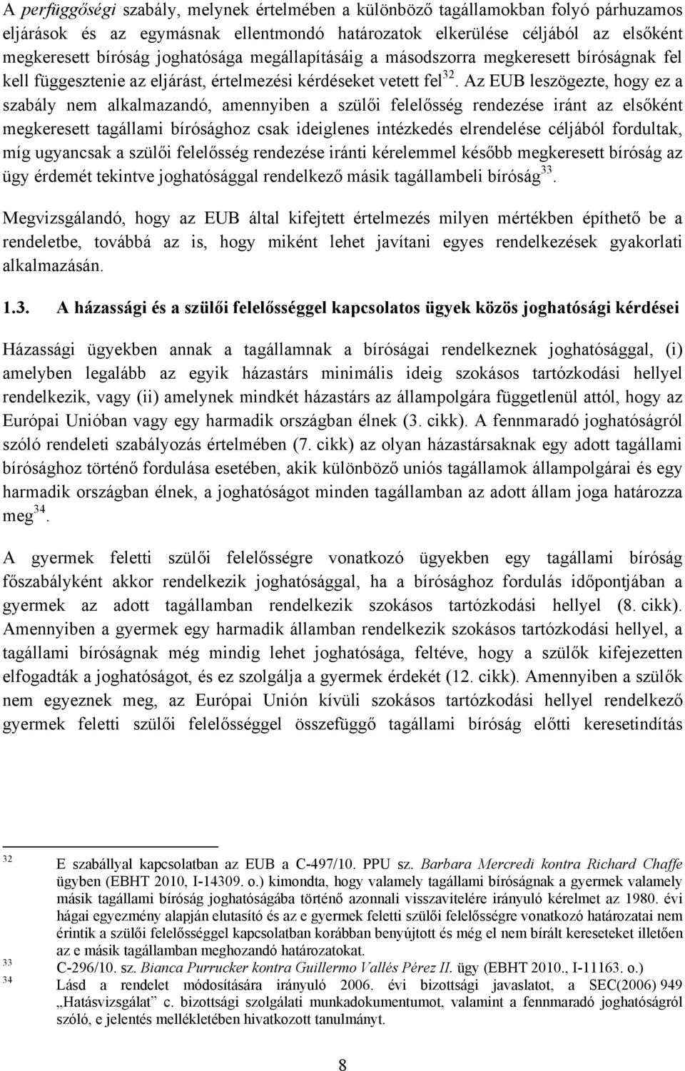 Az EUB leszögezte, hogy ez a szabály nem alkalmazandó, amennyiben a szülői felelősség rendezése iránt az elsőként megkeresett tagállami bírósághoz csak ideiglenes intézkedés elrendelése céljából