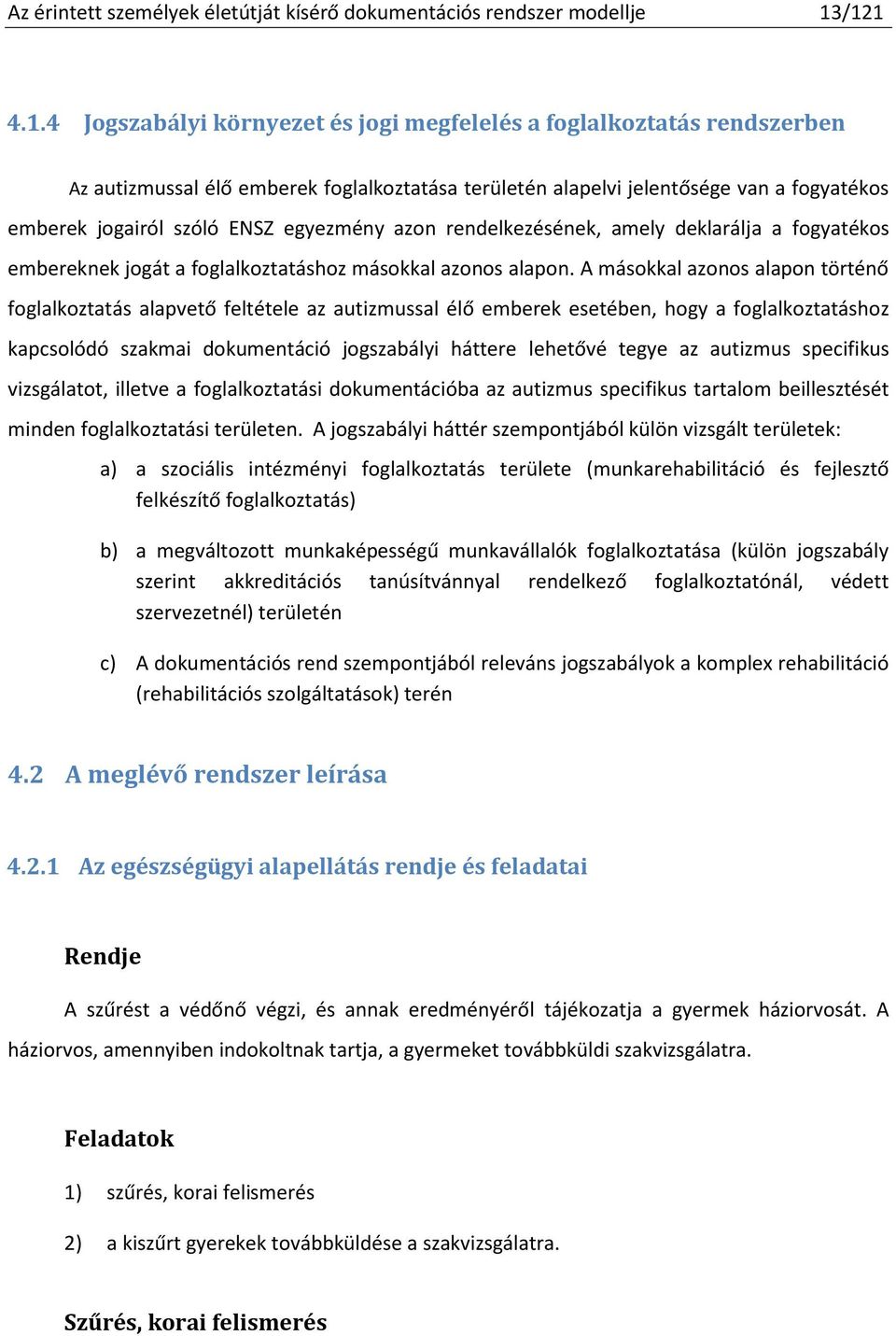 egyezmény azon rendelkezésének, amely deklarálja a fogyatékos embereknek jogát a foglalkoztatáshoz másokkal azonos alapon.