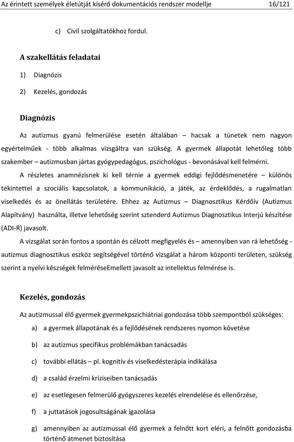 A gyermek állapotát lehetőleg több szakember autizmusban jártas gyógypedagógus, pszichológus - bevonásával kell felmérni.