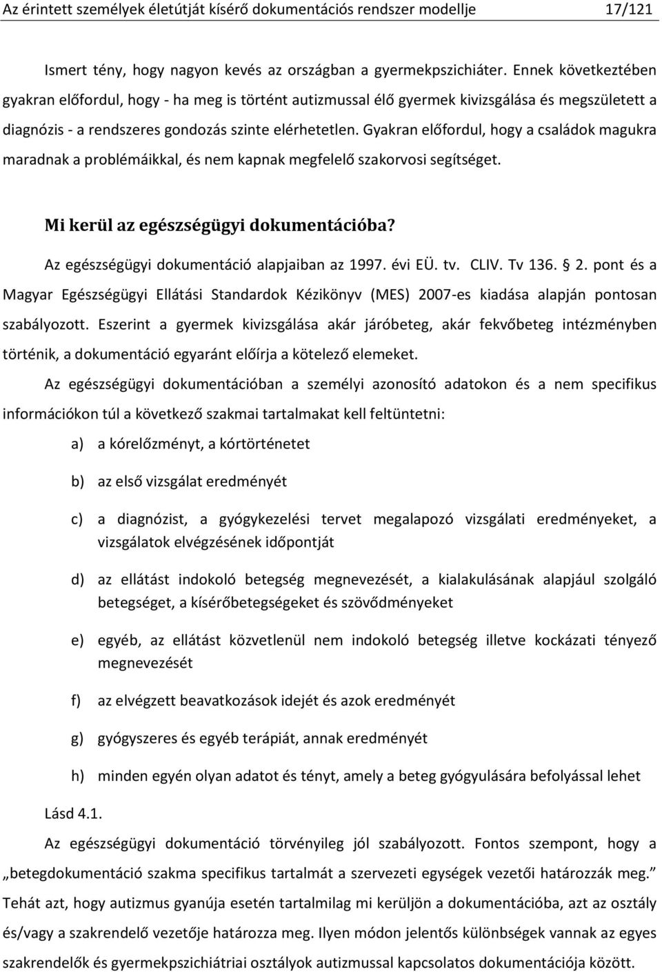 Gyakran előfordul, hogy a családok magukra maradnak a problémáikkal, és nem kapnak megfelelő szakorvosi segítséget. Mi kerül az egészségügyi dokumentációba?