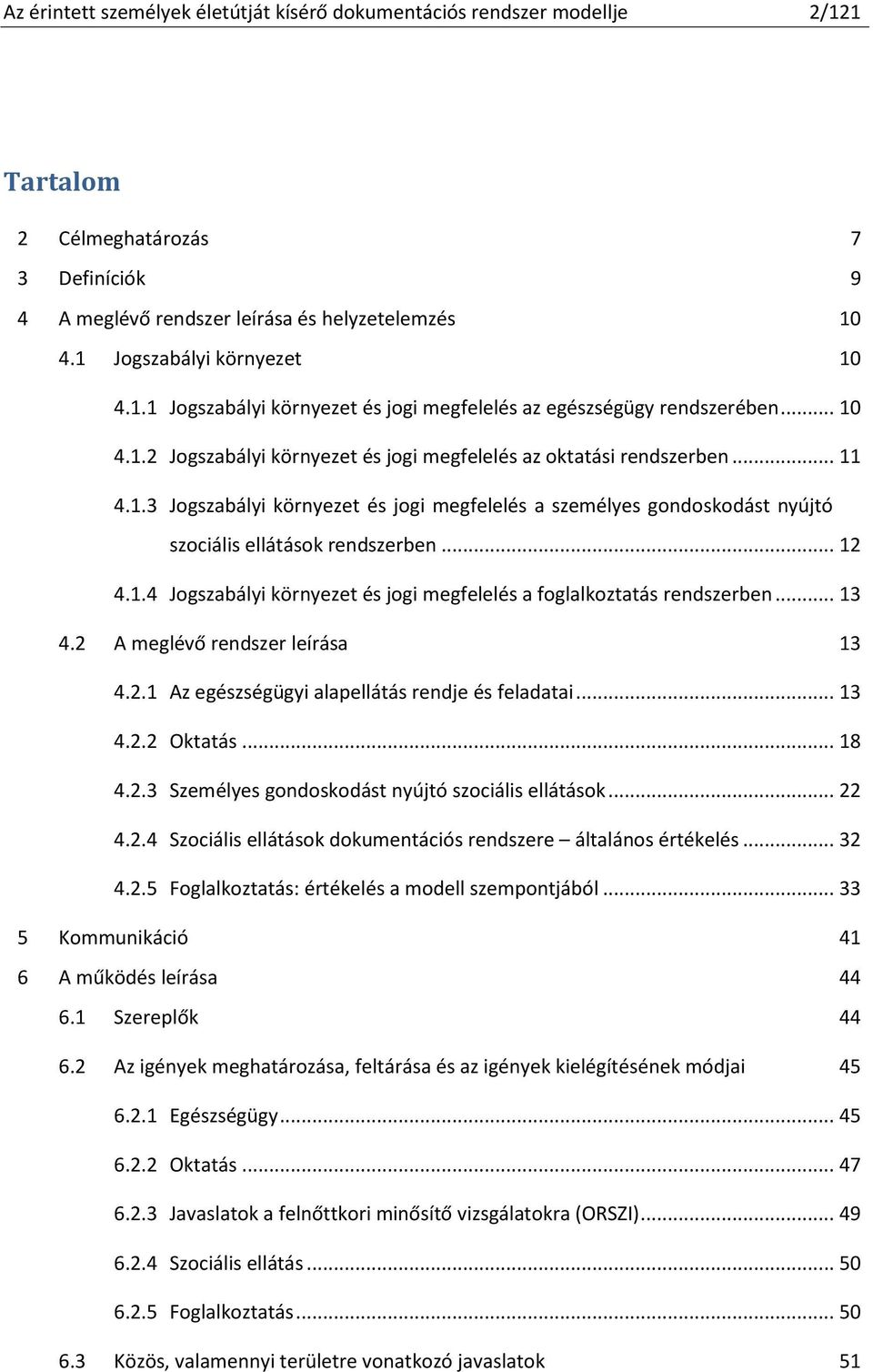 .. 12 4.1.4 Jogszabályi környezet és jogi megfelelés a foglalkoztatás rendszerben... 13 4.2 A meglévő rendszer leírása 13 4.2.1 Az egészségügyi alapellátás rendje és feladatai... 13 4.2.2 Oktatás.