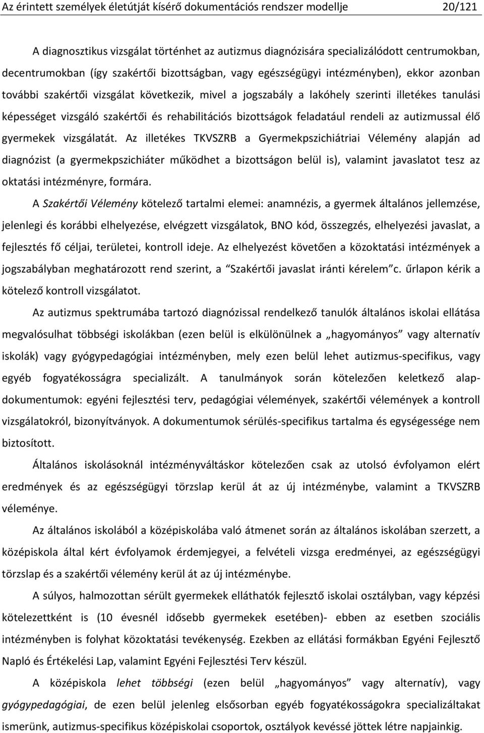 rehabilitációs bizottságok feladatául rendeli az autizmussal élő gyermekek vizsgálatát.