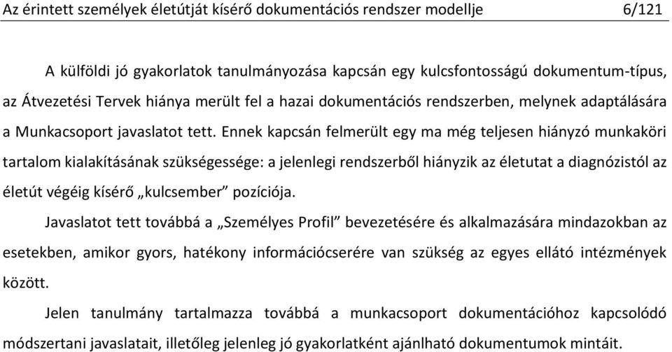 Ennek kapcsán felmerült egy ma még teljesen hiányzó munkaköri tartalom kialakításának szükségessége: a jelenlegi rendszerből hiányzik az életutat a diagnózistól az életút végéig kísérő kulcsember