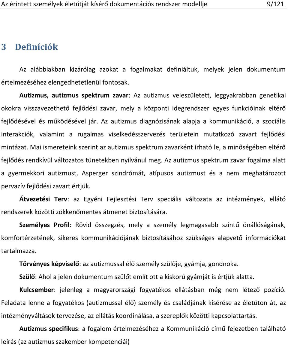 Autizmus, autizmus spektrum zavar: Az autizmus veleszületett, leggyakrabban genetikai okokra visszavezethető fejlődési zavar, mely a központi idegrendszer egyes funkcióinak eltérő fejlődésével és