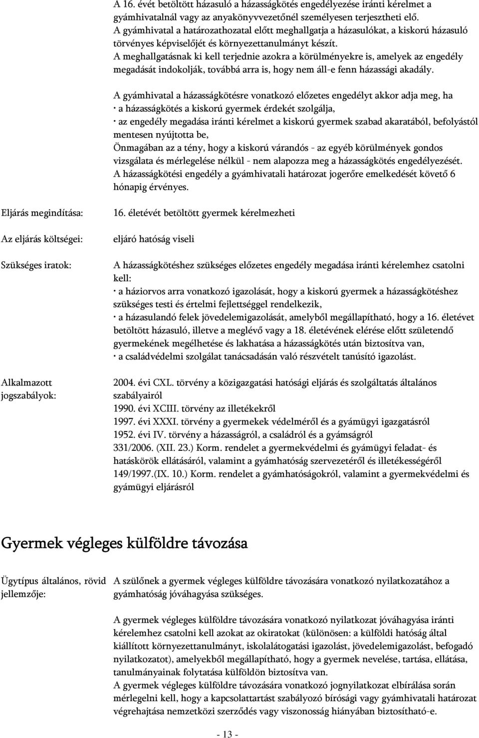 A meghallgatásnak ki kell terjednie azokra a körülményekre is, amelyek az engedély megadását indokolják, továbbá arra is, hogy nem áll-e fenn házassági akadály.