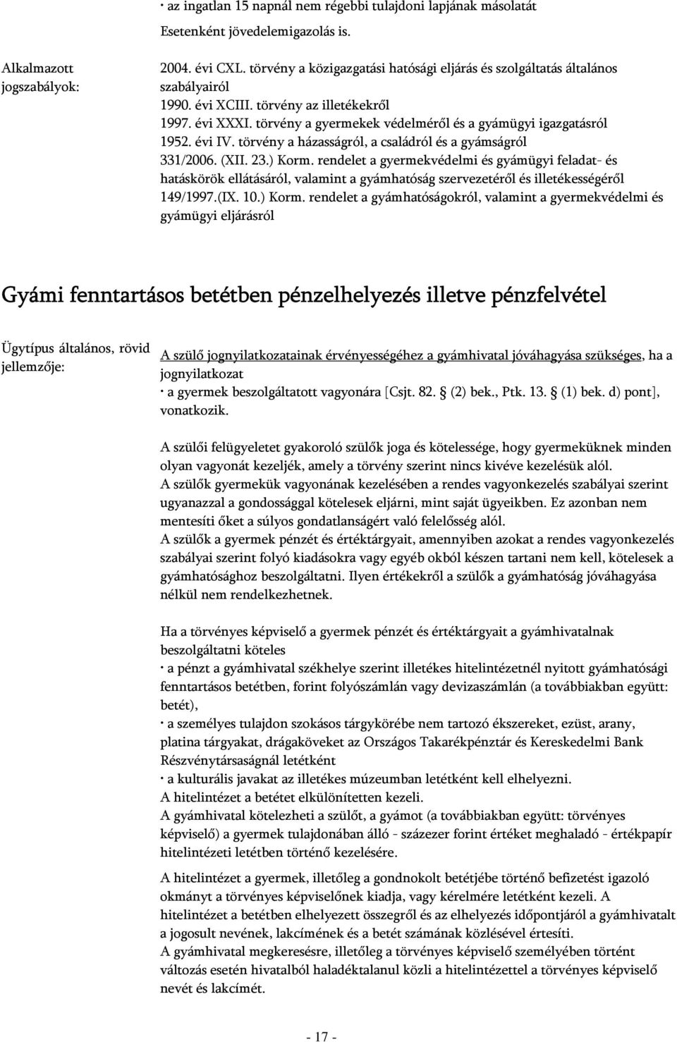 a jognyilatkozat a gyermek beszolgáltatott vagyonára [Csjt. 82. (2) bek., Ptk. 13. (1) bek. d) pont], vonatkozik.