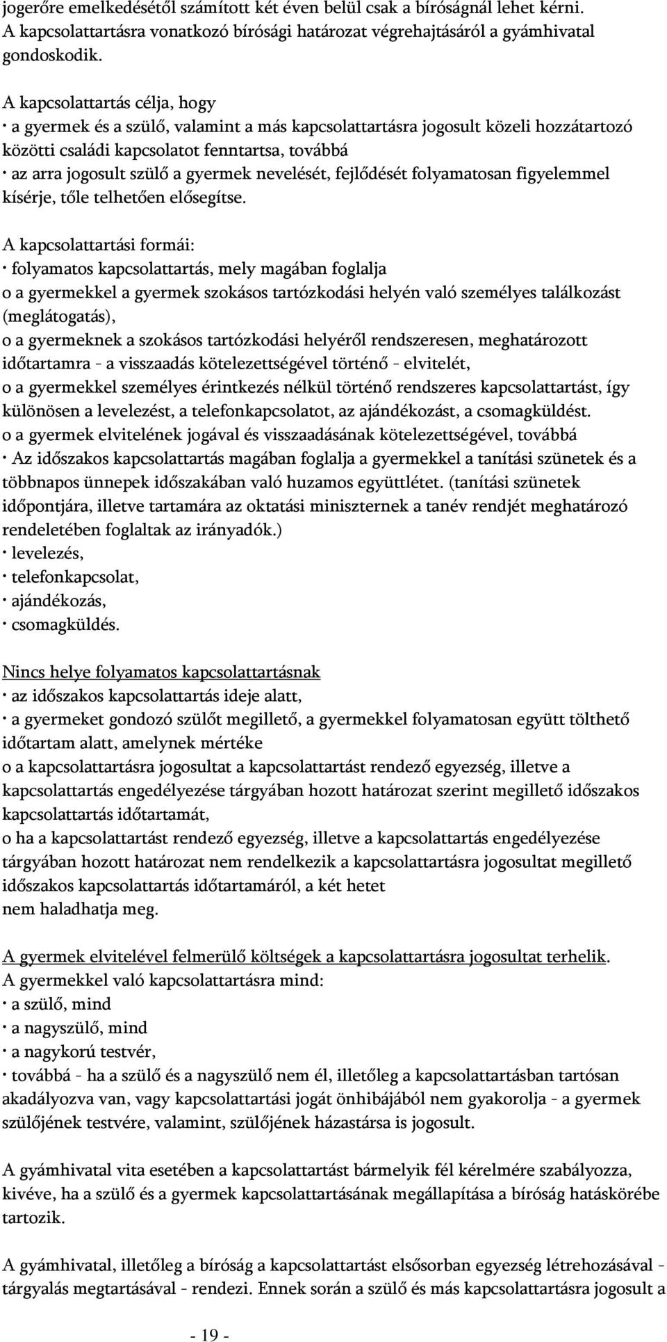 nevelését, fejlődését folyamatosan figyelemmel kísérje, tőle telhetően elősegítse.