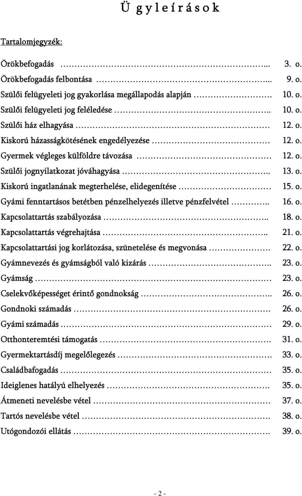 . Kiskorú ingatlanának megterhelése, elidegenítése Gyámi fenntartásos betétben pénzelhelyezés illetve pénzfelvétel.. Kapcsolattartás szabályozása.. Kapcsolattartás végrehajtása.