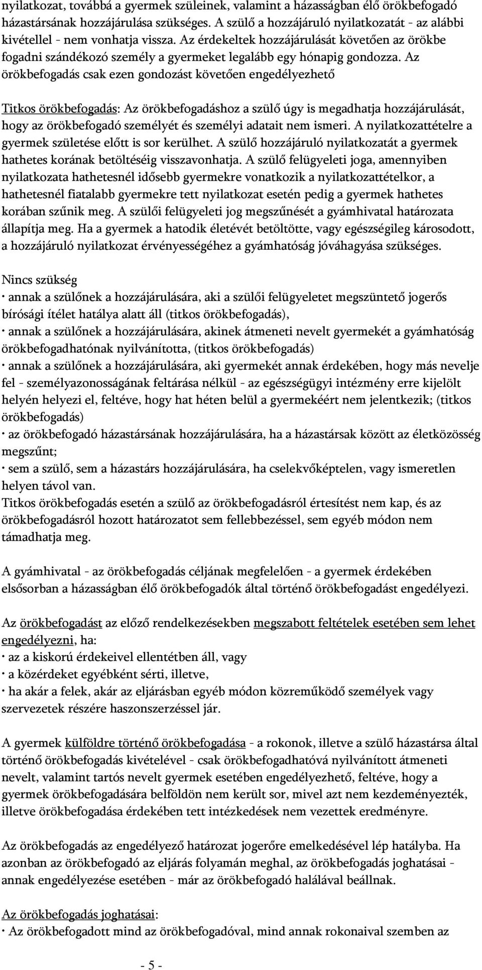 Az örökbefogadás csak ezen gondozást követően engedélyezhető Titkos örökbefogadás: Az örökbefogadáshoz a szülő úgy is megadhatja hozzájárulását, hogy az örökbefogadó személyét és személyi adatait nem