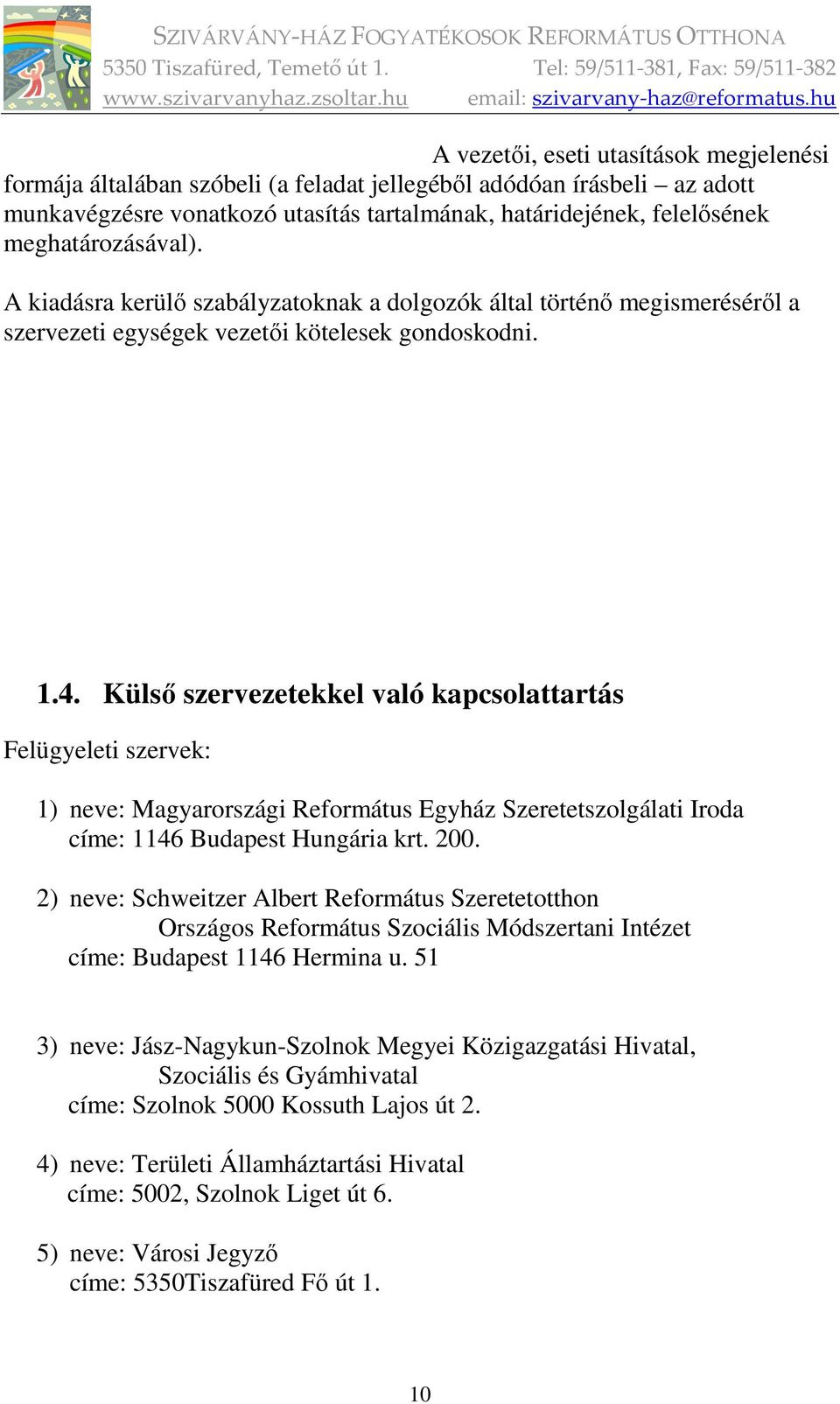 Külső szervezetekkel való kapcsolattartás Felügyeleti szervek: 1) neve: Magyarországi Református Egyház Szeretetszolgálati Iroda címe: 1146 Budapest Hungária krt. 200.