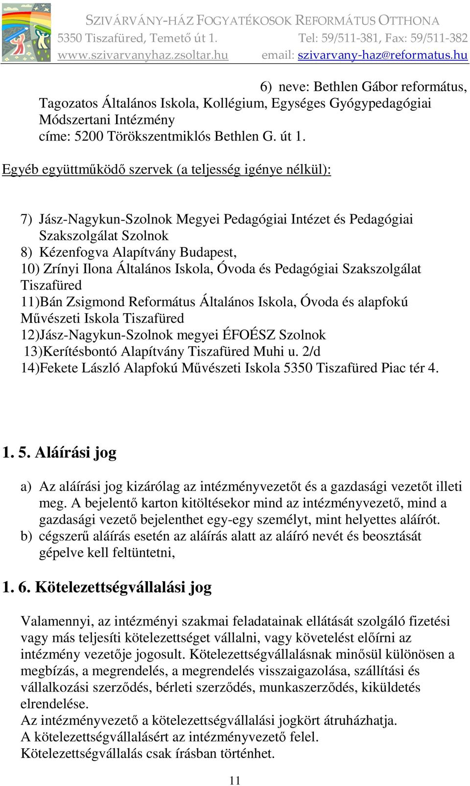 Általános Iskola, Óvoda és Pedagógiai Szakszolgálat Tiszafüred 11)Bán Zsigmond Református Általános Iskola, Óvoda és alapfokú Művészeti Iskola Tiszafüred 12)Jász-Nagykun-Szolnok megyei ÉFOÉSZ Szolnok