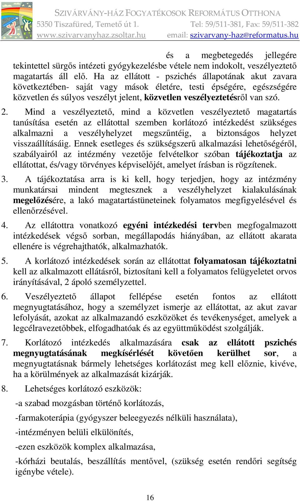 Mind a veszélyeztető, mind a közvetlen veszélyeztető magatartás tanúsítása esetén az ellátottal szemben korlátozó intézkedést szükséges alkalmazni a veszélyhelyzet megszűntéig, a biztonságos helyzet