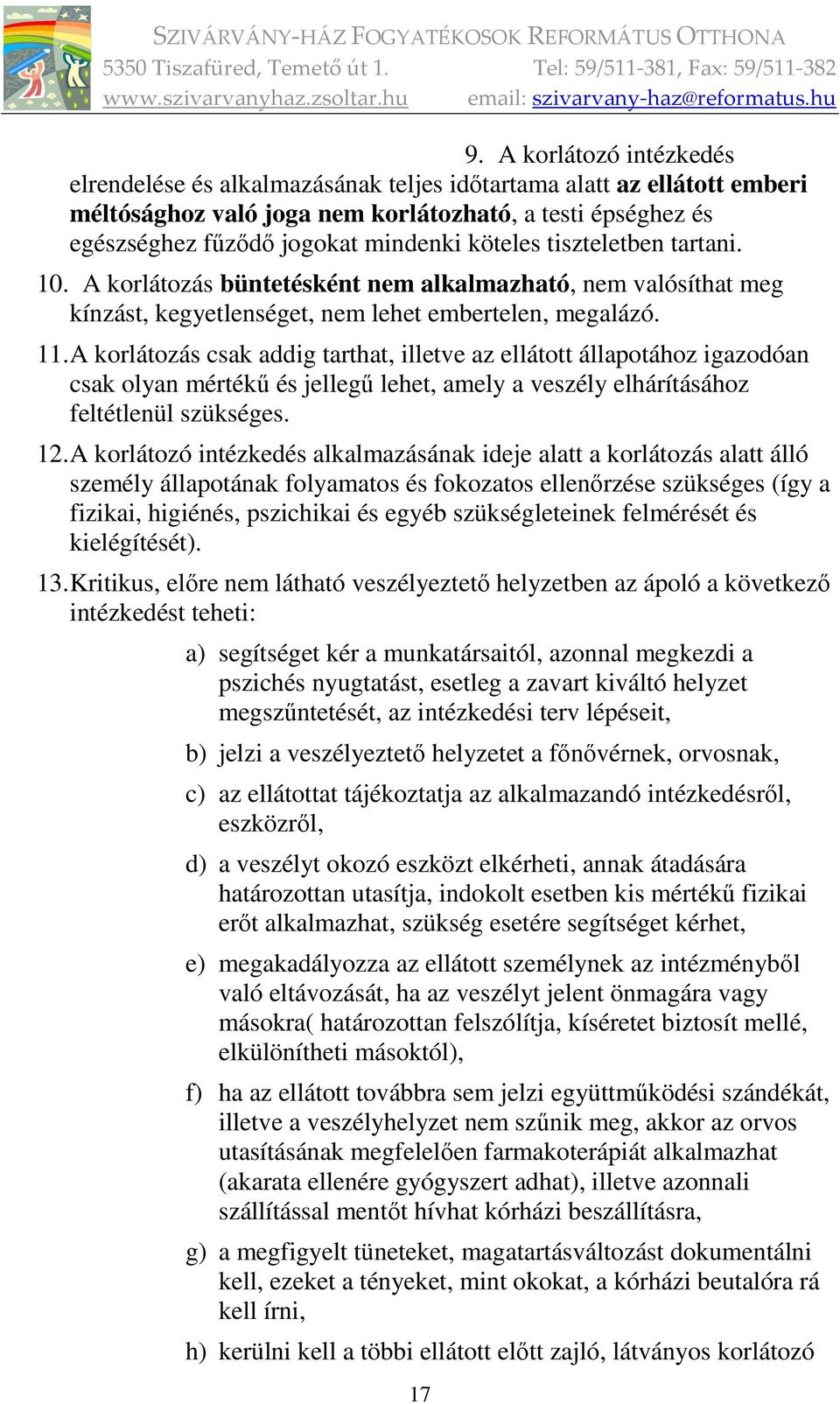 A korlátozás csak addig tarthat, illetve az ellátott állapotához igazodóan csak olyan mértékű és jellegű lehet, amely a veszély elhárításához feltétlenül szükséges. 12.