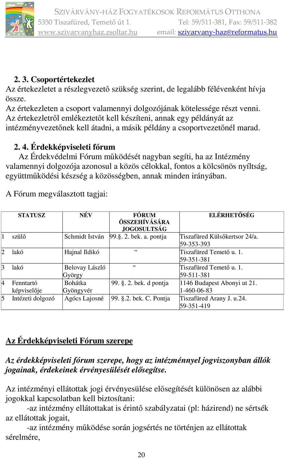 Érdekképviseleti fórum Az Érdekvédelmi Fórum működését nagyban segíti, ha az Intézmény valamennyi dolgozója azonosul a közös célokkal, fontos a kölcsönös nyíltság, együttműködési készség a