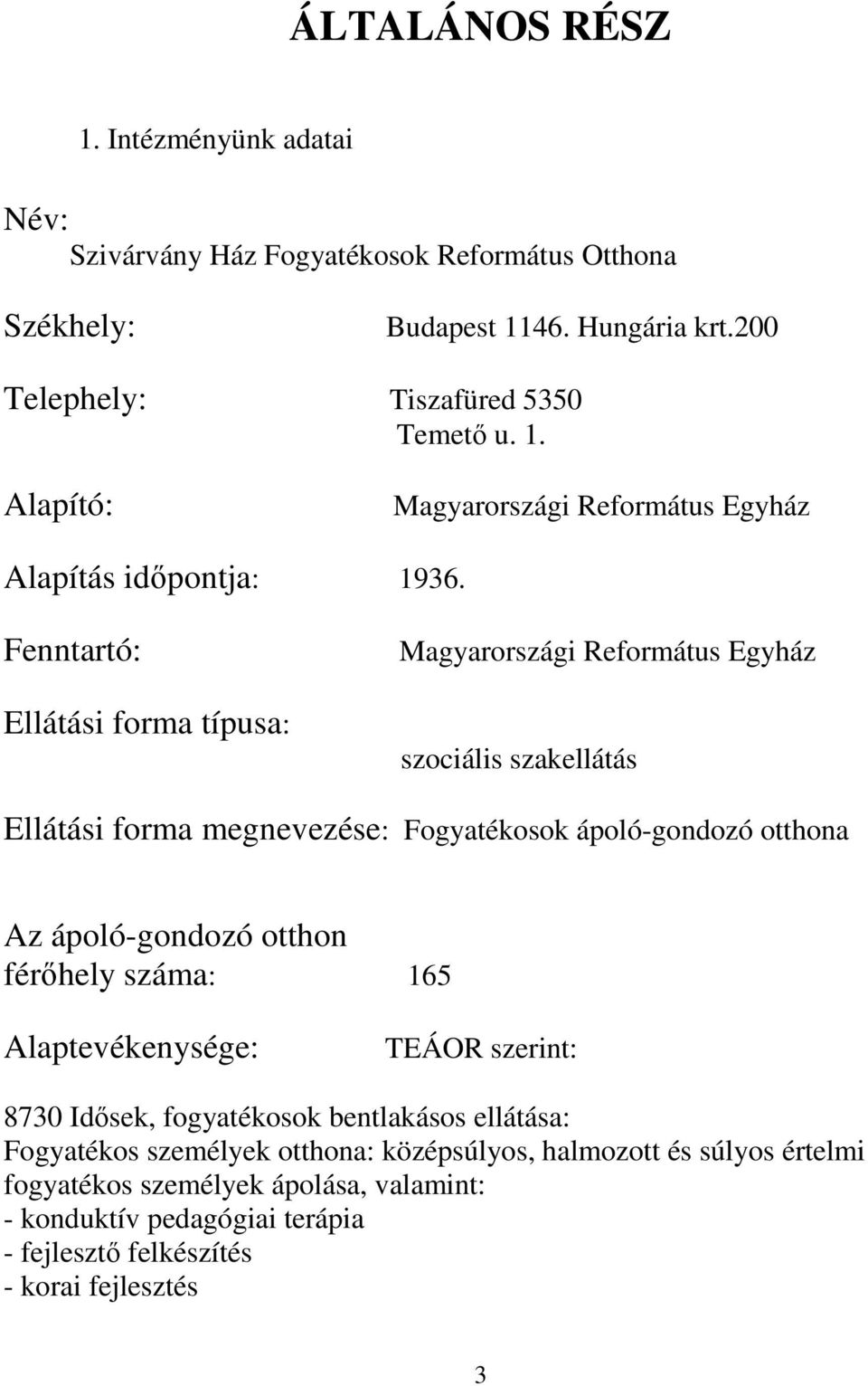 férőhely száma: 165 Alaptevékenysége: TEÁOR szerint: 8730 Idősek, fogyatékosok bentlakásos ellátása: Fogyatékos személyek otthona: középsúlyos, halmozott és súlyos értelmi