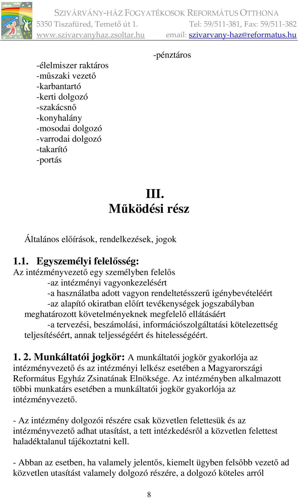 1. Egyszemélyi felelősség: Az intézményvezető egy személyben felelős -az intézményi vagyonkezelésért -a használatba adott vagyon rendeltetésszerű igénybevételéért -az alapító okiratban előírt