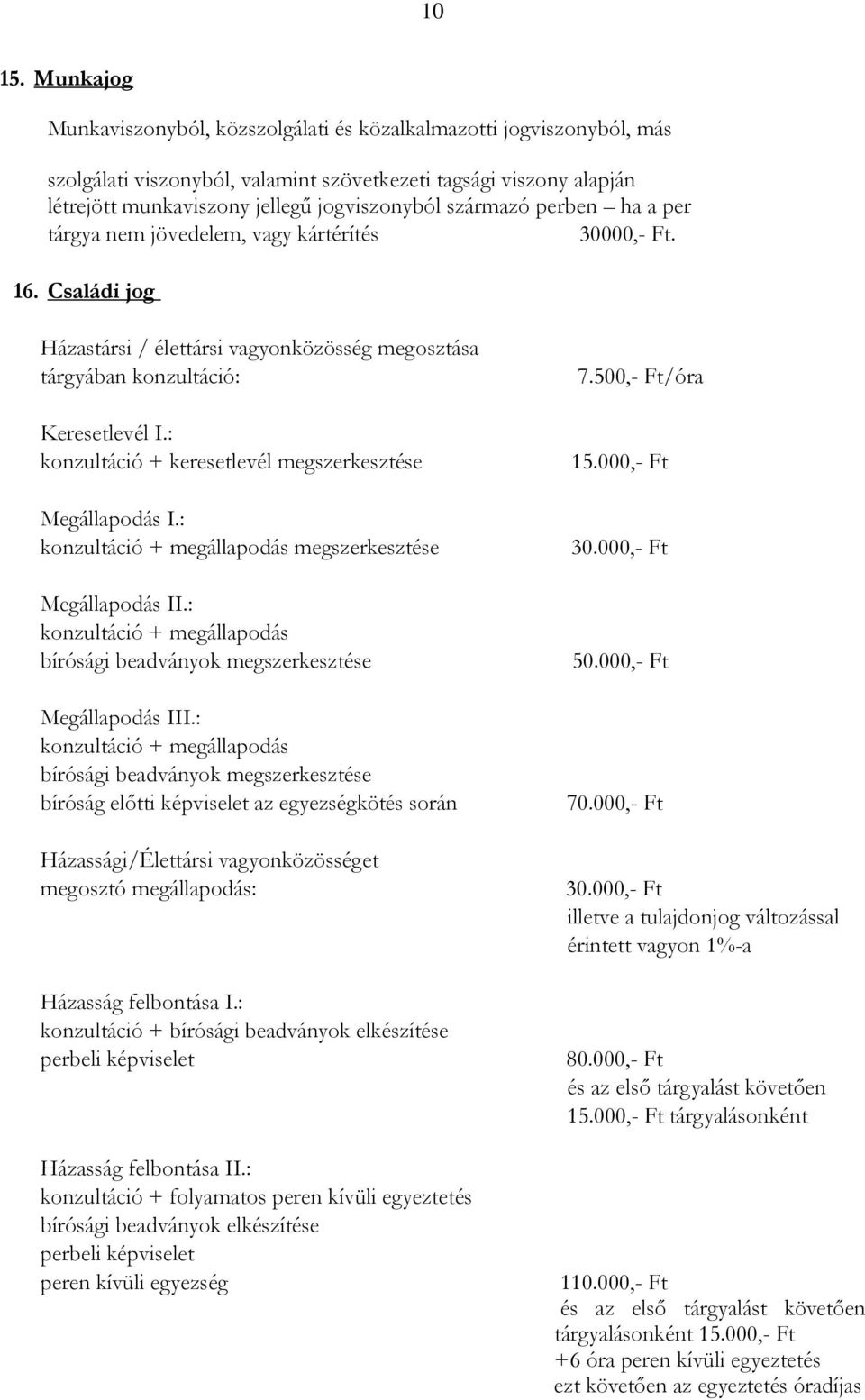 származó perben ha a per tárgya nem jövedelem, vagy kártérítés 30000,- Ft. 16. Családi jog Házastársi / élettársi vagyonközösség megosztása tárgyában konzultáció: Keresetlevél I.