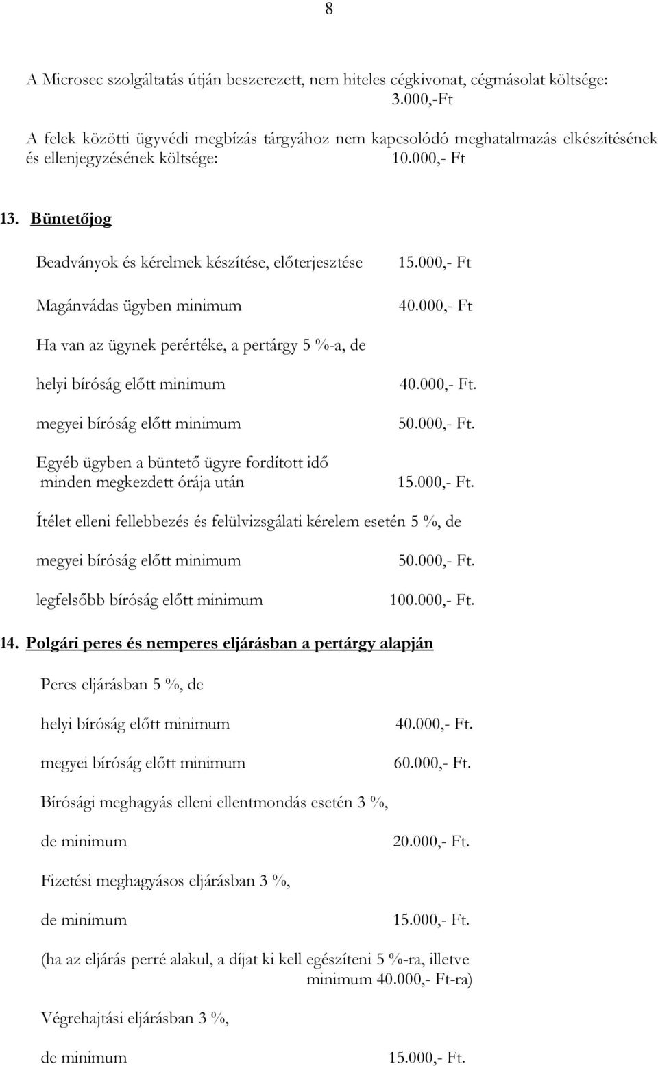 Büntetőjog Beadványok és kérelmek készítése, előterjesztése Magánvádas ügyben minimum 15.000,- Ft 40.