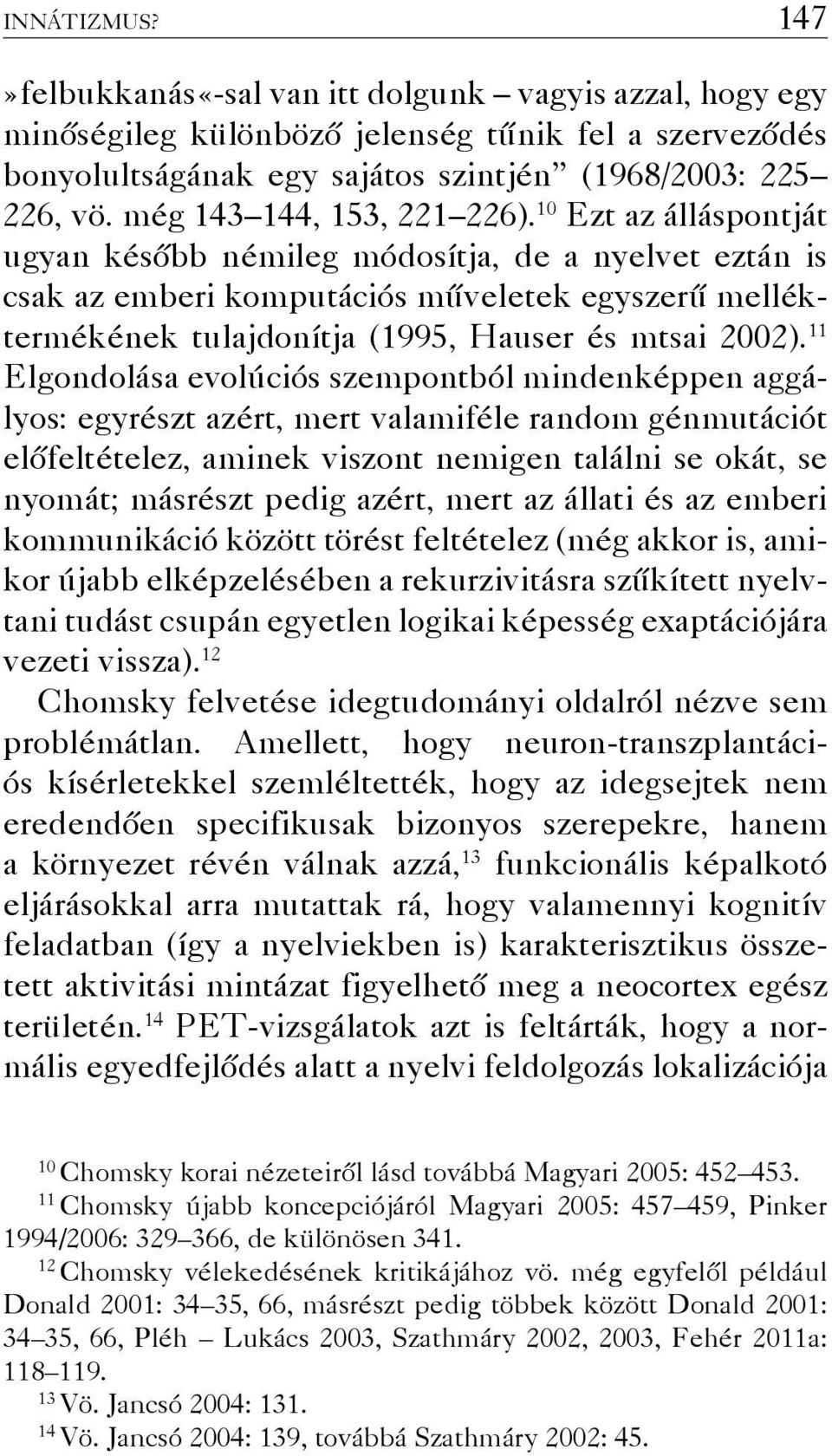 10 Ezt az álláspontját ugyan később némileg módosítja, de a nyelvet eztán is csak az emberi komputációs műveletek egyszerű melléktermékének tulajdonítja (1995, Hauser és mtsai 2002).