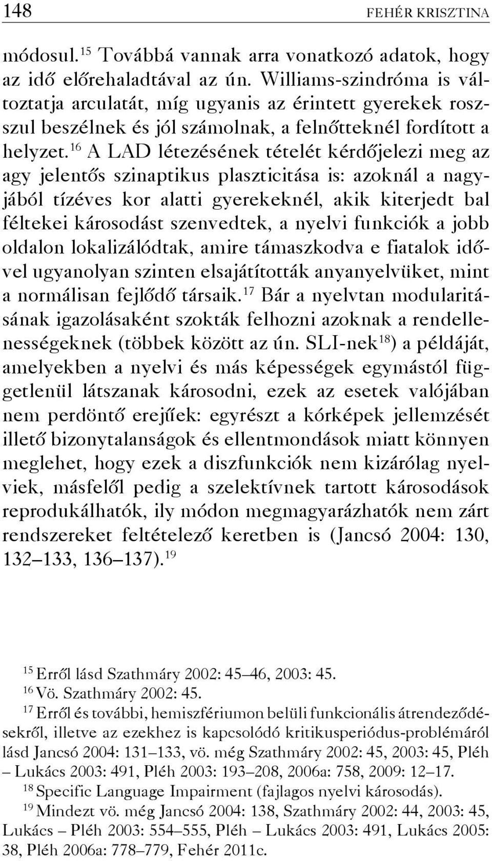 16 A LAD létezésének tételét kérdőjelezi meg az agy jelentős szinaptikus plaszticitása is: azoknál a nagyjából tízéves kor alatti gyerekeknél, akik kiterjedt bal féltekei károsodást szenvedtek, a