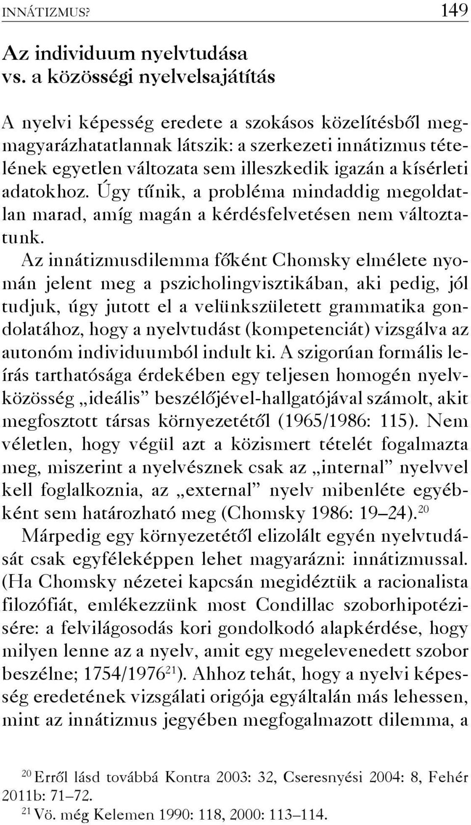 adatokhoz. Úgy tűnik, a probléma mindaddig megoldatlan marad, amíg magán a kérdésfelvetésen nem változtatunk.