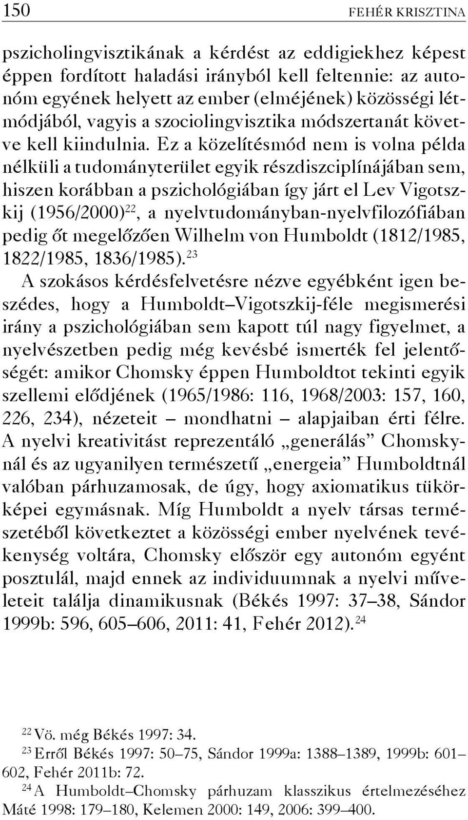 Ez a kö zelítésmód nem is volna példa nélküli a tudományterület egyik részdiszciplíná jában sem, hiszen korábban a pszichológiában így járt el Lev Vigotszkij (1956/2000) 22, a