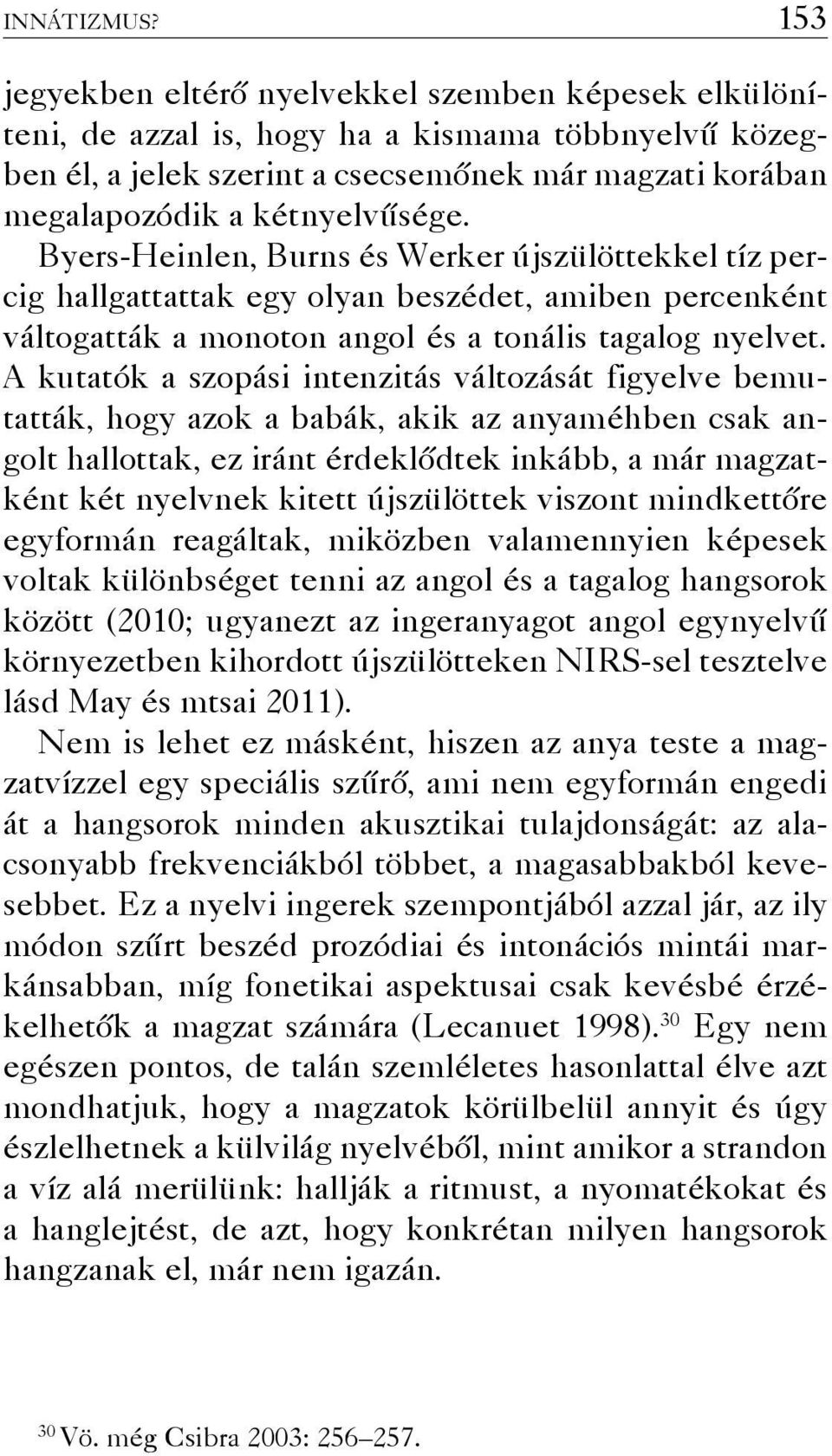 Byers-Heinlen, Burns és Werker újszülöttekkel tíz percig hallgattattak egy olyan beszédet, amiben percenként váltogatták a monoton angol és a tonális tagalog nyelvet.