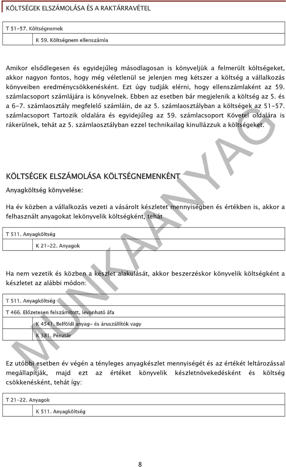 könyveiben eredménycsökkenésként. Ezt úgy tudják elérni, hogy ellenszámlaként az 59. számlacsoport számlájára is könyvelnek. Ebben az esetben bár megjelenik a költség az 5. és a 6-7.