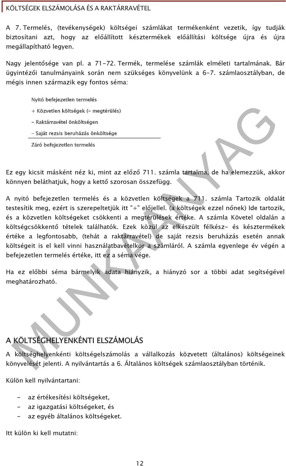 számlaosztályban, de mégis innen származik egy fontos séma: Nyitó befejezetlen termelés + Közvetlen költségek (- megtérülés) - Raktárravétel önköltségen - Saját rezsis beruházás önköltsége Záró